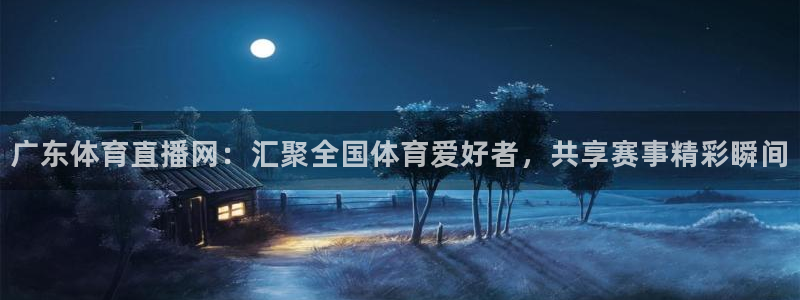 51视频在线直播nba：广东体育直播网：汇聚全国体育爱好者，共享赛事精彩瞬间